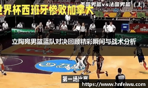 立陶宛男篮蓝队对决回顾精彩瞬间与战术分析