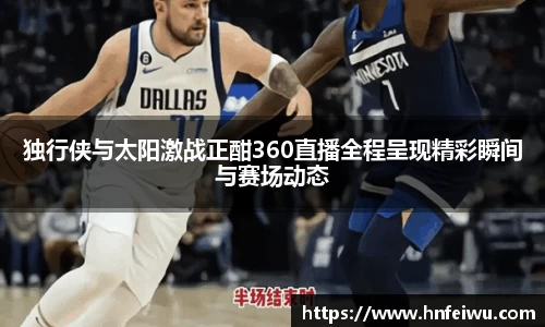 独行侠与太阳激战正酣360直播全程呈现精彩瞬间与赛场动态